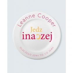 Jedz inaczej Dlaczego jemy to co jemy Leanne Cooper