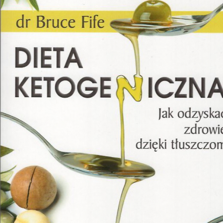 Dieta ketogeniczna. Jak odzyskać zdrowie dzięki tłuszczom - Bruce Fife książka cena sklep