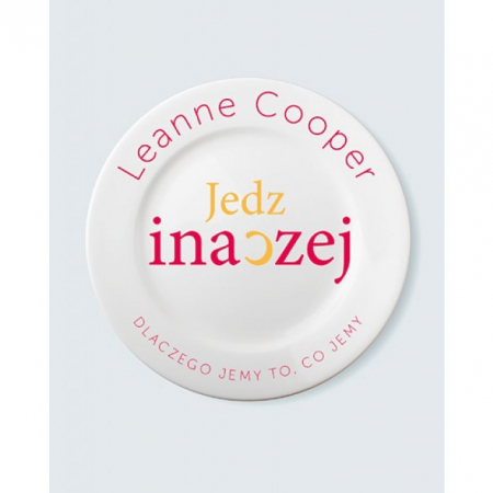 Jedz inaczej Dlaczego jemy to co jemy Leanne Cooper